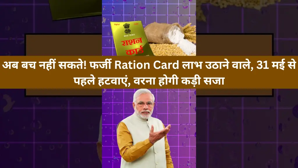 अब बच नहीं सकते! फर्जी Ration Card लाभ उठाने वाले, 31 मई से पहले हटवाएं, वरना होगी कड़ी सजा
